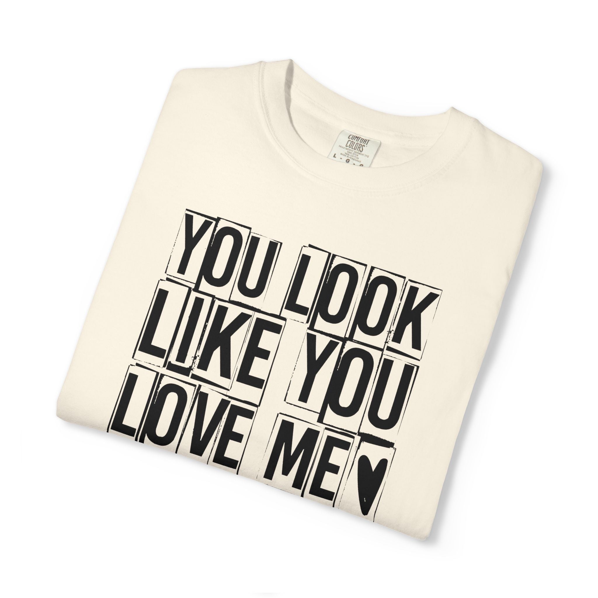 You Look Like You Love Me T-Shirt | Typographic Heart Tee