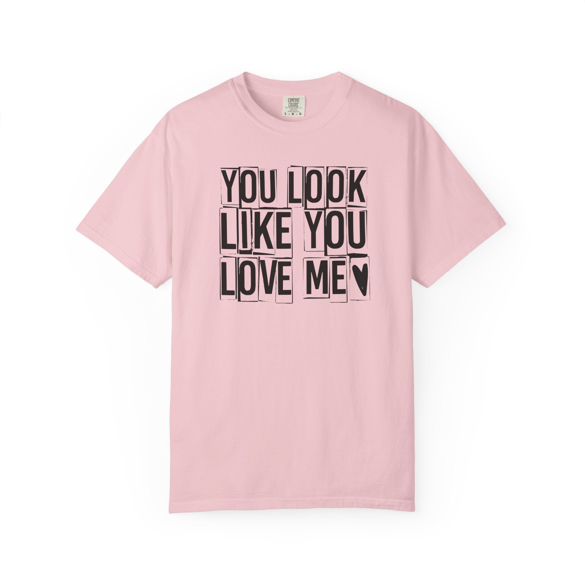You Look Like You Love Me T-Shirt | Typographic Heart Tee