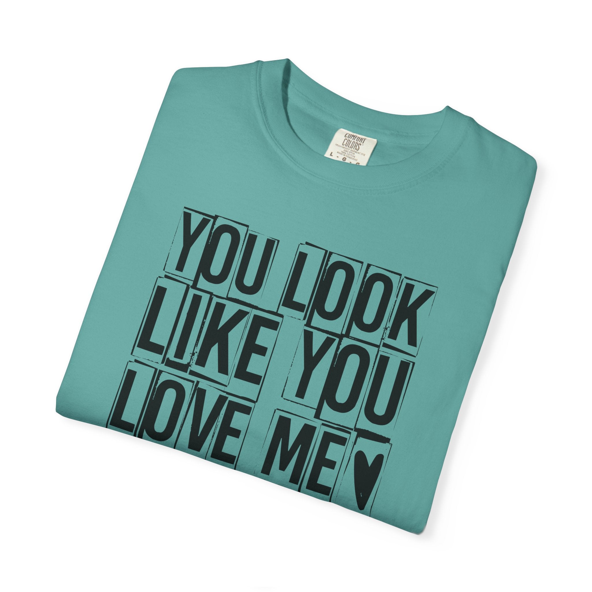 You Look Like You Love Me T-Shirt | Typographic Heart Tee