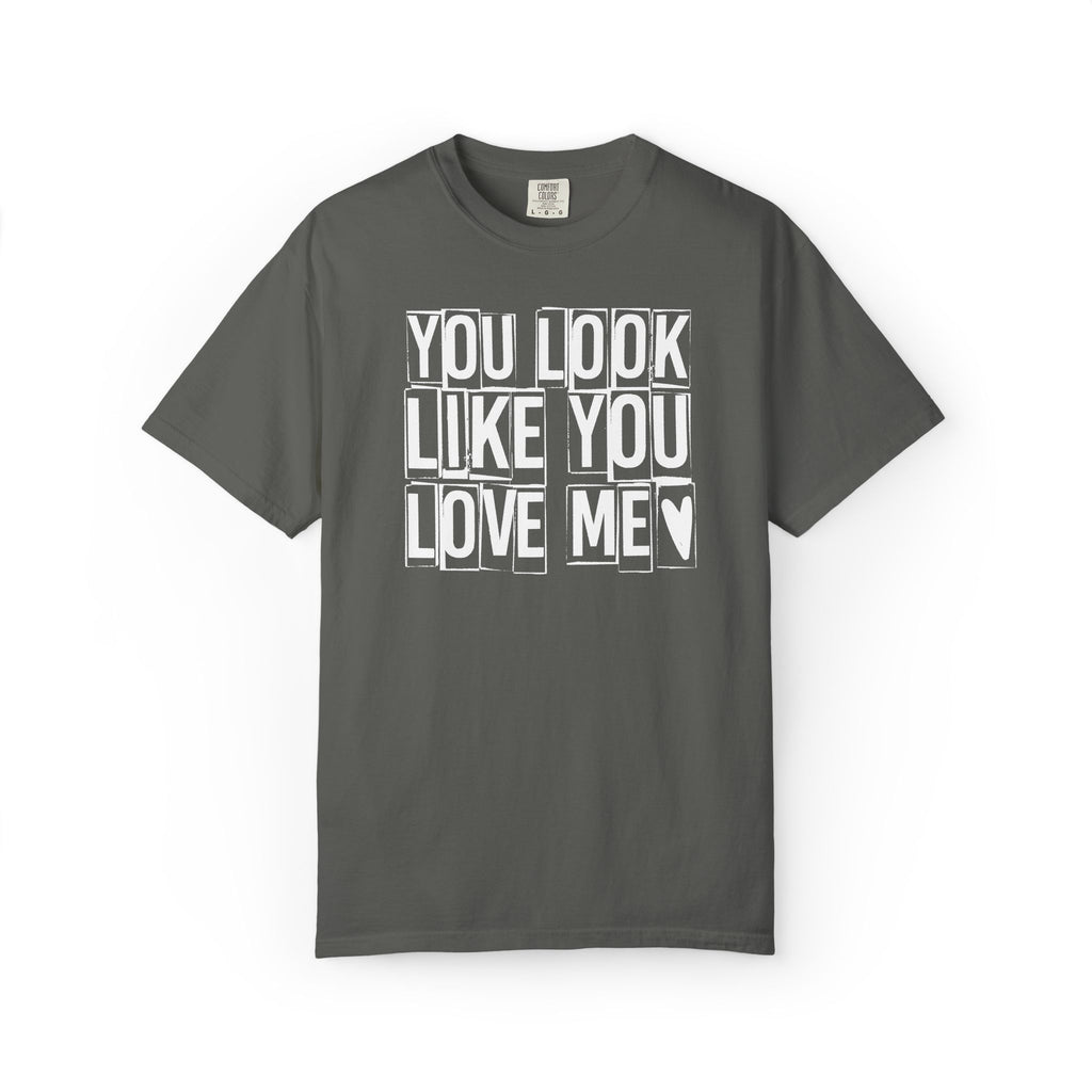 You Look Like You Love Me T-shirt | Heart Typography Tee