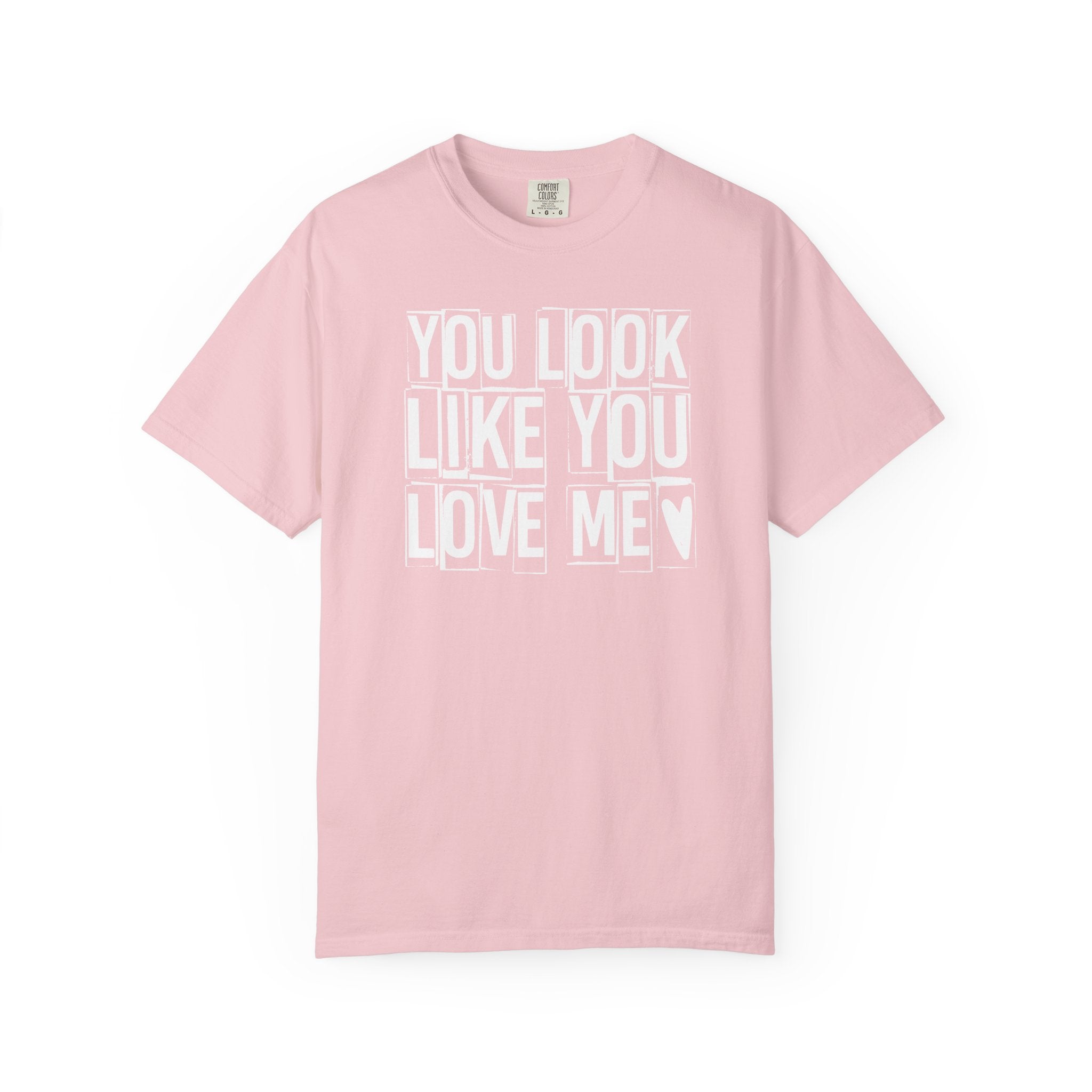 You Look Like You Love Me T-shirt | Heart Typography Tee
