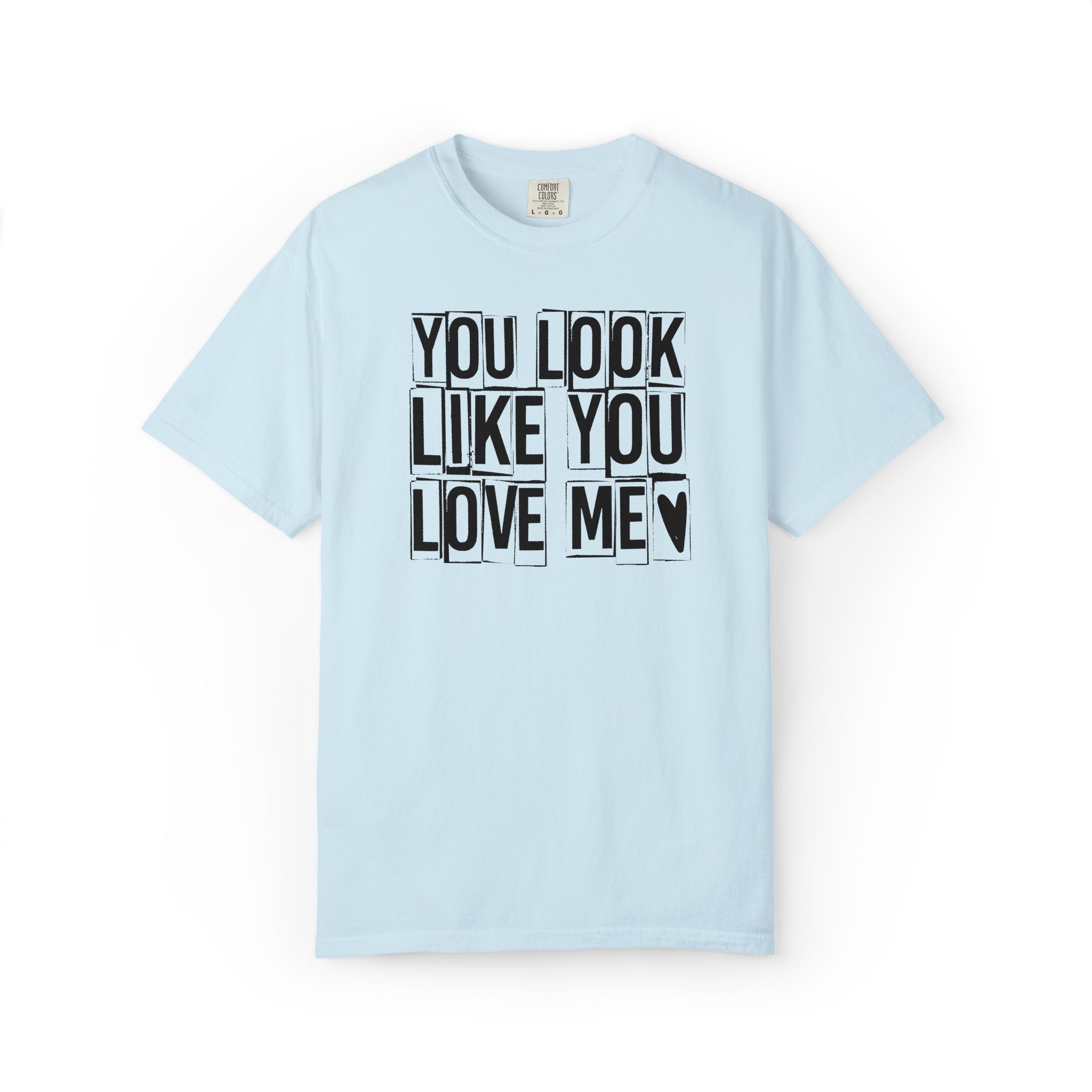 You Look Like You Love Me T-Shirt | Typographic Heart Tee