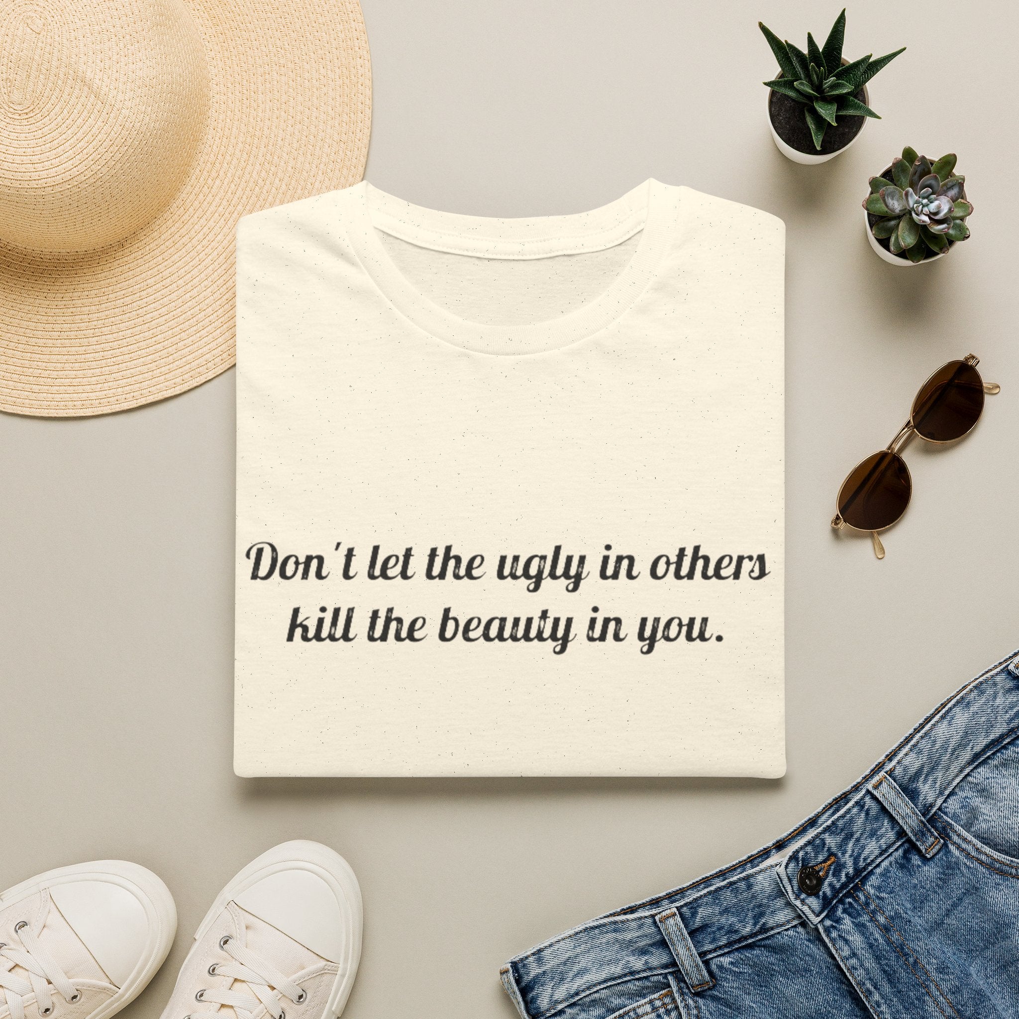 Inspirational Quote T-Shirt — “Don't let the ugly in others kill the beauty in you.”