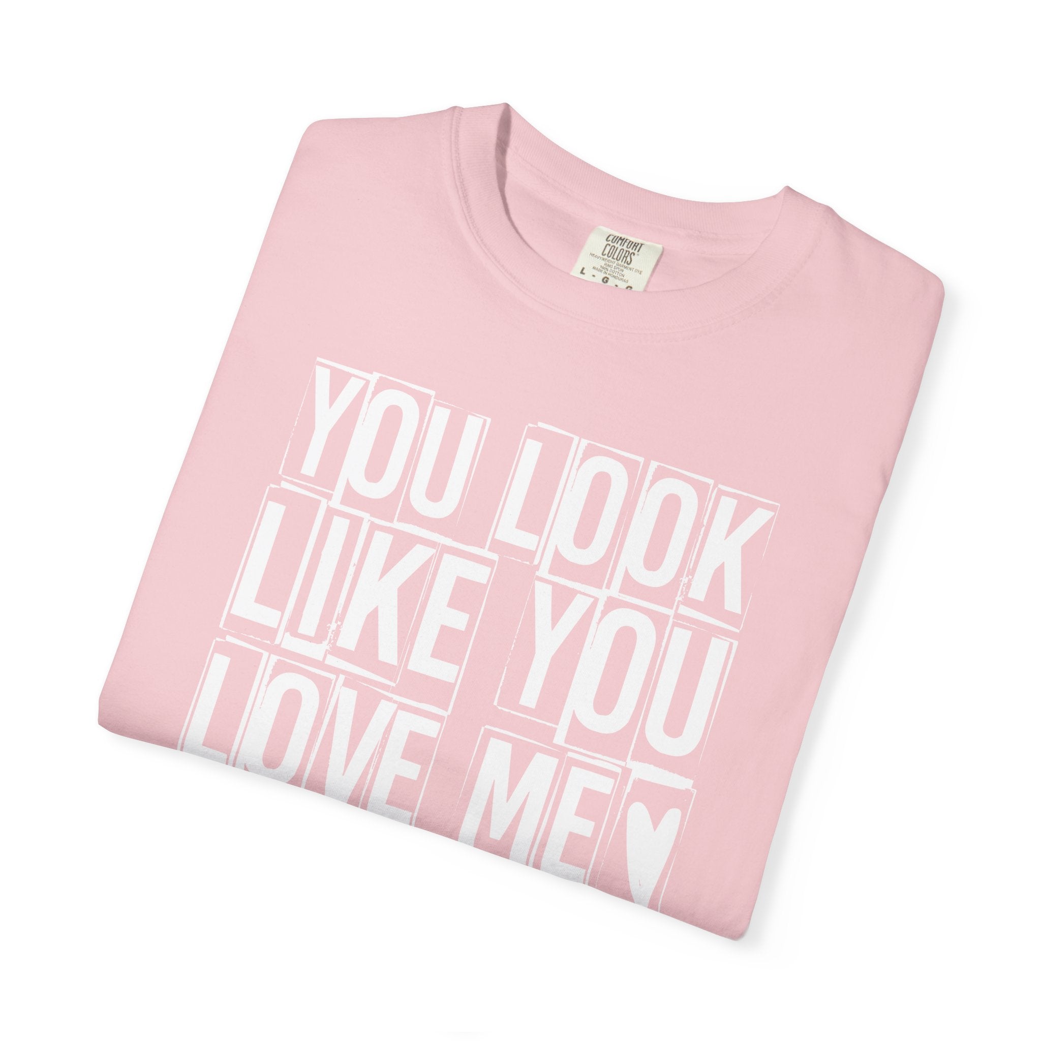 You Look Like You Love Me T-shirt | Heart Typography Tee