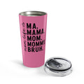Mama Life 20oz Pink Tumbler — "Ma. Mama. Mom. Mommy. Bruh." Travel Cup for Moms
