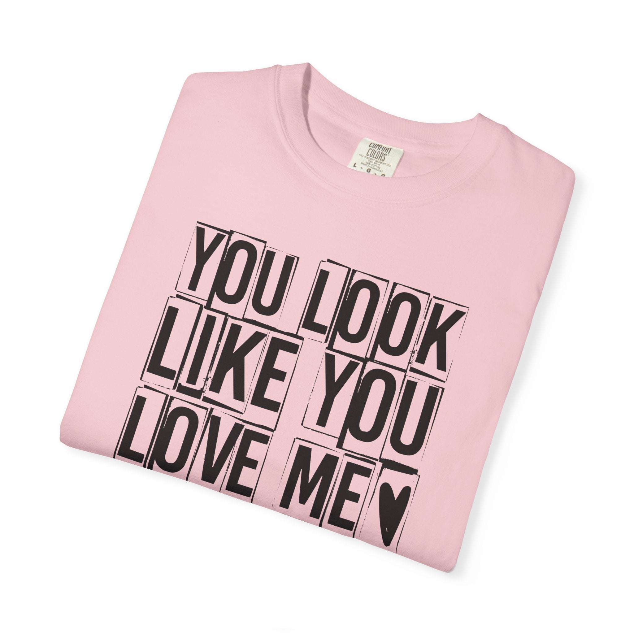 You Look Like You Love Me T-Shirt | Typographic Heart Tee
