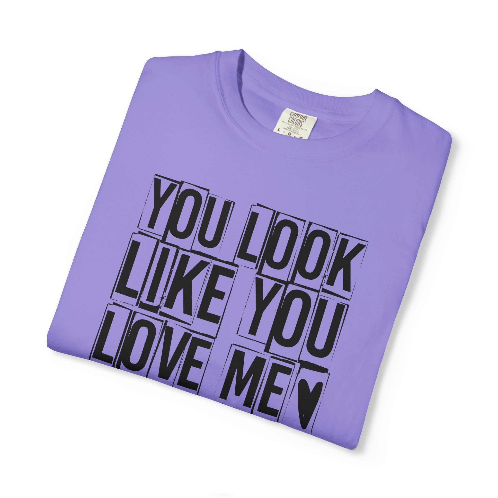 You Look Like You Love Me T-Shirt | Typographic Heart Tee