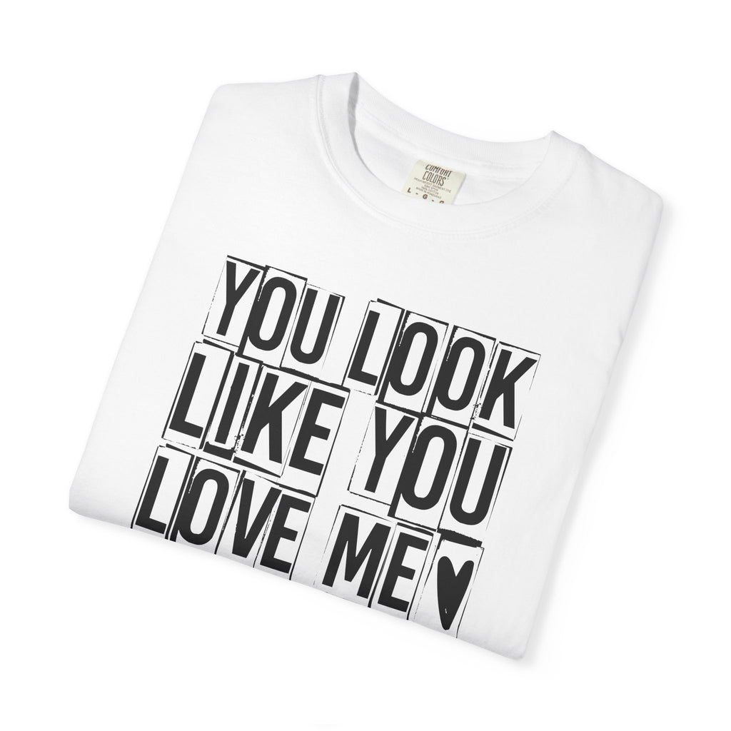 You Look Like You Love Me T-Shirt | Typographic Heart Tee